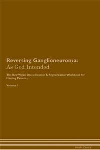 Reversing Ganglioneuroma: As God Intended the Raw Vegan Plant-Based Detoxification & Regeneration Workbook for Healing Patients. Volume 1