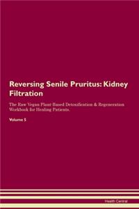 Reversing Senile Pruritus: Kidney Filtration The Raw Vegan Plant-Based Detoxification & Regeneration Workbook for Healing Patients. Volume 5