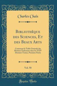 BibliothÃ¨que Des Sciences, Et Des Beaux Arts, Vol. 50: Contenant La Table GÃ©nÃ©rale Des MatiÃ¨res EnfermÃ©es Dans Les XXIV Derniers Tomes, Premiere Partie (Classic Reprint)