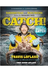 Catch!: Dangerous Tales and Manly Recipes from the Bering Sea