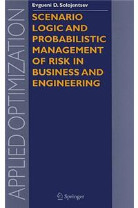 Scenario Logic and Probabilistic Management of Risk in Business and Engineering