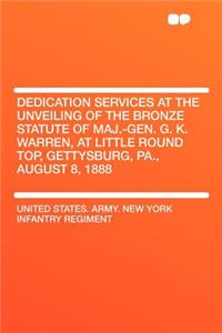 Dedication Services at the Unveiling of the Bronze Statute of Maj.-Gen. G. K. Warren, at Little Round Top, Gettysburg, Pa., August 8, 1888