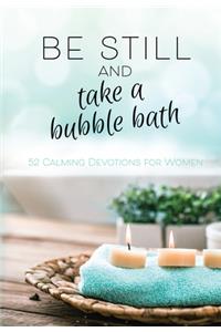 Be Still and Take a Bubble Bath