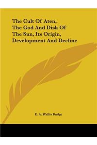 Cult Of Aten, The God And Disk Of The Sun, Its Origin, Development And Decline