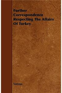 Further Correspondence Respecting the Affairs of Turkey