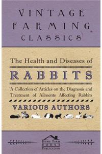 The Health and Diseases of Rabbits - A Collection of Articles on the Diagnosis and Treatment of Ailments Affecting Rabbits