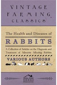 Health and Diseases of Rabbits - A Collection of Articles on the Diagnosis and Treatment of Ailments Affecting Rabbits