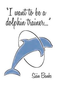 I Want to be a Dolphin Trainer