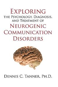 Exploring the Psychology, Diagnosis, and Treatment of Neurogenic Communication Disorders