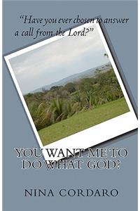 You Want Me To Do What God?