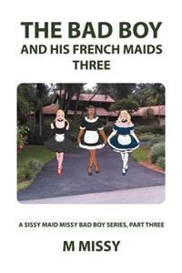Bad Boy and His French Maids, Three