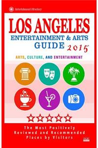 Los Angeles Entertainment and Arts Guide 2015: The Best Entertainment in Los Angeles, California, based on the positive ratings by visitors, 2015