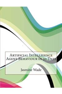 Artificial Intelligence Agent Behaviour in 30 Days