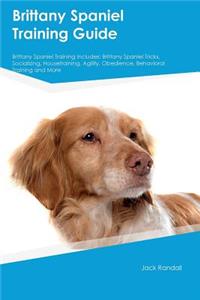 Brittany Spaniel Training Guide Brittany Spaniel Training Includes: Brittany Spaniel Tricks, Socializing, Housetraining, Agility, Obedience, Behavioral Training and More