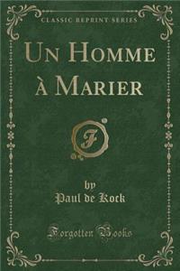 Un Homme Ã? Marier (Classic Reprint)