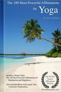 Affirmation the 100 Most Powerful Affirmations for Yoga - Including 2 Positive & Affirmative Action Bonus Books on Meditation & Happiness, Also Included Conscious Visualization