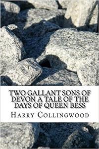 Two Gallant Sons of Devon a Tale of the Days of Queen Bess