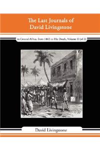 Last Journals of David Livingstone - In Central Africa, from 1865 to His Death, Volume II (of 2), 1869-1873 Continued by a Narrative of His Last M