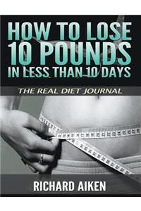 How to Lose 10 Pounds in Less Than 10 Days: The Real Diet Journal