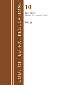 Code of Federal Regulations, Title 10 Energy 1-50, Revised as of January 1, 2019