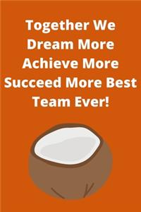 Together We Dream More Achieve More Succeed More Best Team Ever!