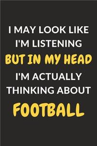 I May Look Like I'm Listening But In My Head I'm Actually Thinking About Football