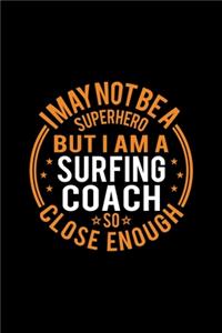 I May Not Be A Superhero But I'm A Surfing Coach So Close Enough