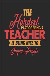 The Hardest Part Of Being An Teacher Is Being Nice To Stupid People