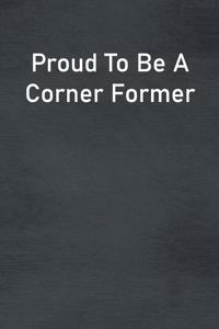 Proud To Be A Corner Former