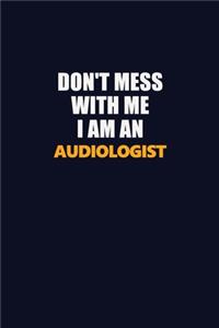 Don't Mess With Me Because I Am An Audiologist