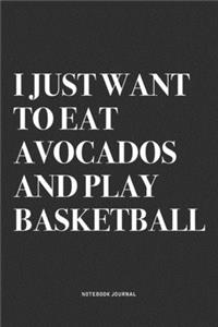 I Just Want To Eat Avocados And Play Basketball