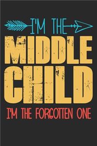 I'm the Middle child i'm the forgotten one