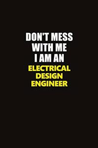 Don't Mess With Me I Am An Electrical Design Engineer
