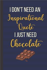 I Don't Need An Inspirational Quote I Just Need Chocolate