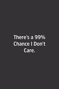 There's a 99% Chance I Don't Care.