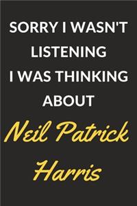 Sorry I Wasn't Listening I Was Thinking About Neil Patrick Harris