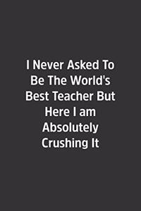 I Never Asked To Be The World's Best Teacher But Here I am Absolutely Crushing It.