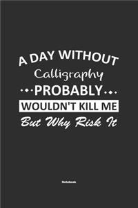 A Day Without Calligraphy Probably Wouldn't Kill Me But Why Risk It Notebook