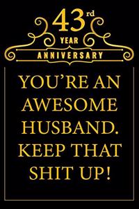 43rd Year Anniversary You're An Awesome Husband Keep That Shit Up