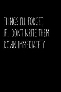 Things I'll Forget If I Don't Write Them Down Immediately
