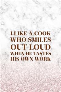 I Like A Cook Who Smiles Out Loud When He Tastes His Own Work