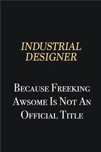 Industrial Designer Because Freeking Awsome is not an official title
