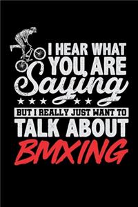I Hear What You Are Saying But I Really Just Want To Talk About BMXING