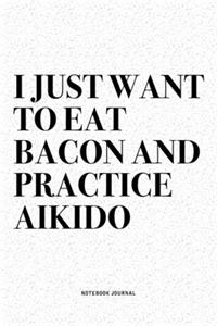 I Just Want To Eat Bacon And Practice Aikido