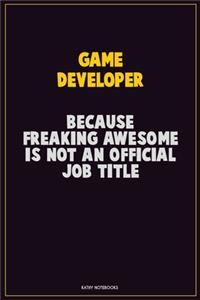 Game Developer, Because Freaking Awesome Is Not An Official Job Title