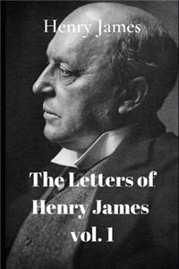 The Letters of Henry James Volume I