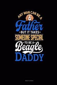 Any Man Can Be A Father But It Takes Someone Special To Be A Beagle Daddy