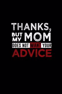 Thanks but my mom does not want your advice