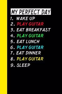 My Perfect Day Wake Up Play Guitar Eat Breakfast Play Guitar Eat Lunch Play Guitar Eat Dinner Play Guitar Sleep