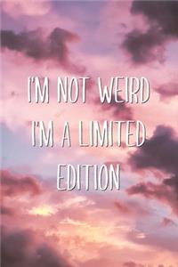 I'm Not Weird I'm A Limited Edition